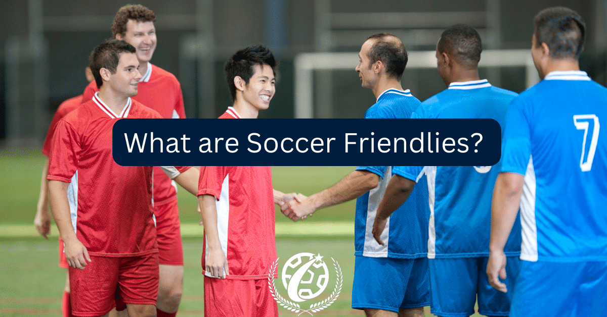7 Expert Answers to What Are Friendlies in Soccer: The Ultimate Guide with Surprising Facts